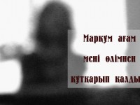 Марқұм ағам мені өлімнен құтқарып қалды..